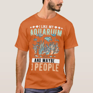 I Like My Aquarium And Maybe 3 People Aquarist  -  T-Shirt