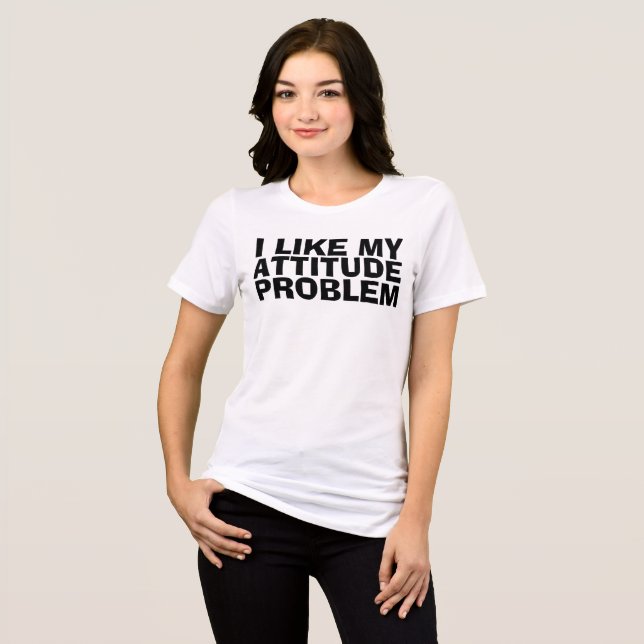 I LIKE MY ATTITUDE PROBLEM, Funny t-shirts (Front Full)