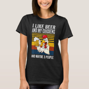I Like My Beer And My Chickens And Maybe 3 People T-Shirt