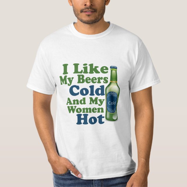 I Like My Beers Cold And My Women Hot T-Shirt (Front)