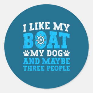 I Like My Boat Dog &amp; Maybe Three People Funny  Classic Round Sticker