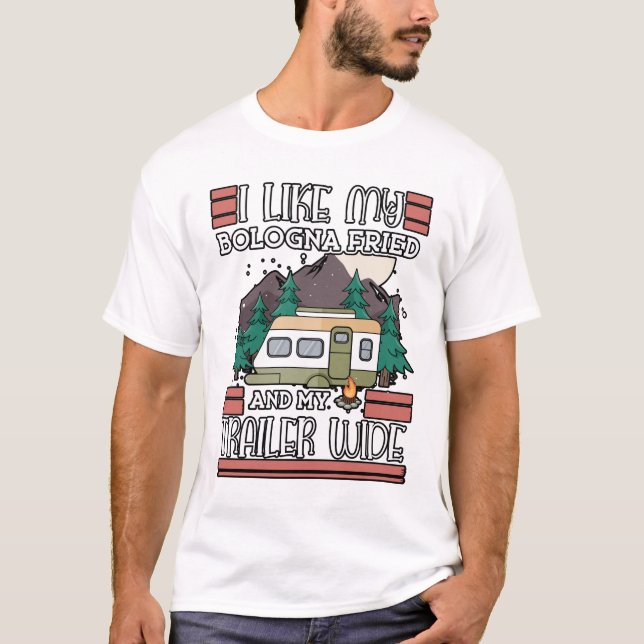 I Like My Bologna Fried And My Tailer Wide Camper T-Shirt (Front)