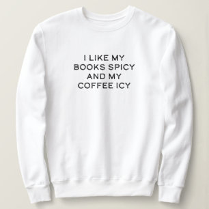 I like my books spicy and my coffee icy sweatshirt