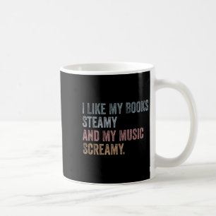 I Like My Books Steamy And My Music Screamy Funny Coffee Mug