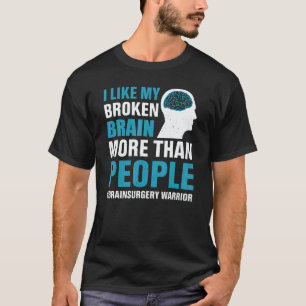 I Like My Broken Brain Brain Surgery Warrior Surv T-Shirt