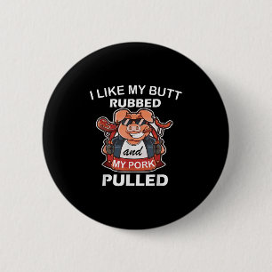 I Like My Butt Rubbed & My Pork Pulled, Cool P 6 Cm Round Badge