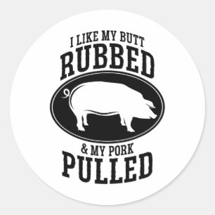 I Like My Butt Rubbed And My Pork Pulled Bbq Classic Round Sticker
