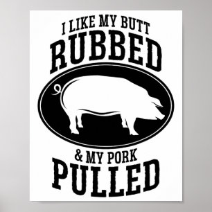 I Like My Butt Rubbed And My Pork Pulled Bbq  Poster