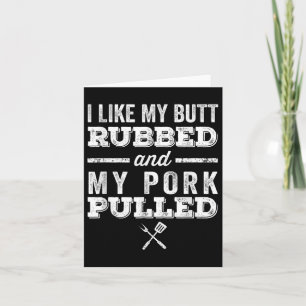 I Like My Butt Rubbed And My Pork Pulled _ Funny B Card