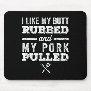 I Like My Butt Rubbed And My Pork Pulled _ Funny B Mouse Pad