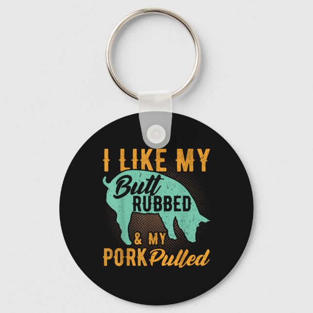 I Like My Butt Rubbed And My Pork Pulled Funny Bbq Key Ring (Front)