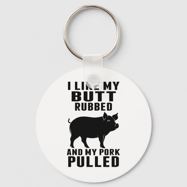 I Like My Butt Rubbed And My Pork Pulled Funny Bbq Key Ring (Front)