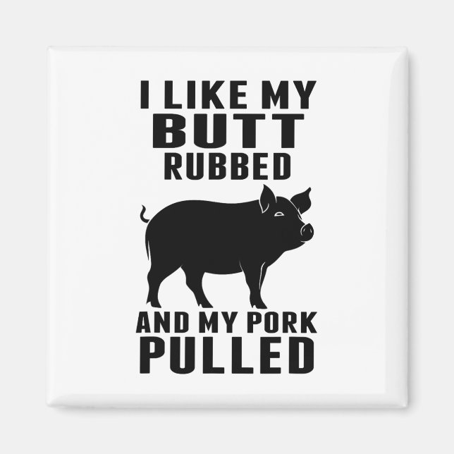I Like My Butt Rubbed And My Pork Pulled Funny Bbq Magnet (Front)