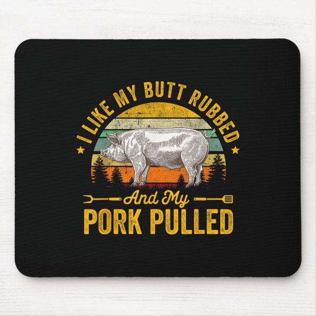 I Like My Butt Rubbed And My Pork Pulled Funny Gif Mouse Pad (Front)