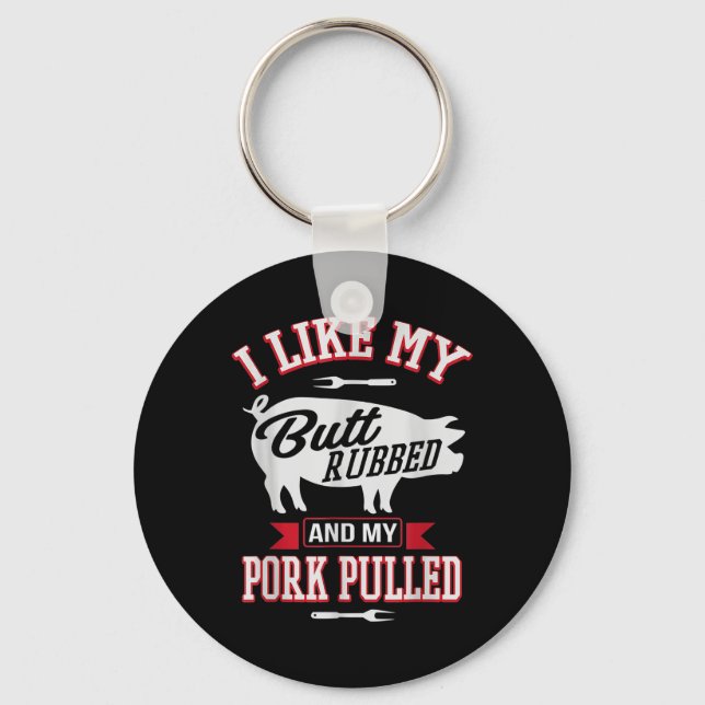 I Like My Butt Rubbed And My Pork Pulled Funny Gri Key Ring (Front)