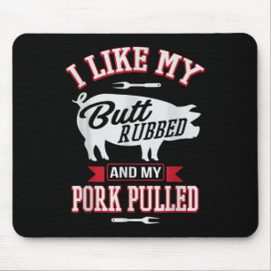 I Like My Butt Rubbed And My Pork Pulled Funny Gri Mouse Pad