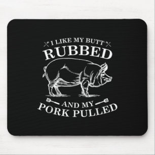 I Like My Butt Rubbed And My Pork Pulled Mouse Pad