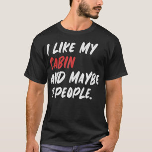 I Like My Cabin And Maybe 3 People T-Shirt
