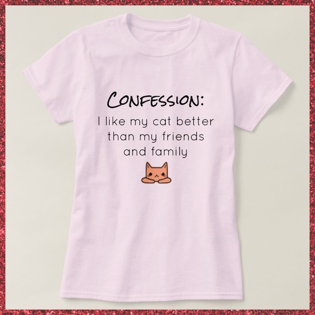 I Like My Cat Better T-shirt Confession (Creator Uploaded)