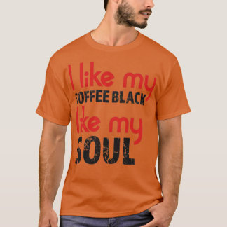 I like my coffee black like my soul T-Shirt