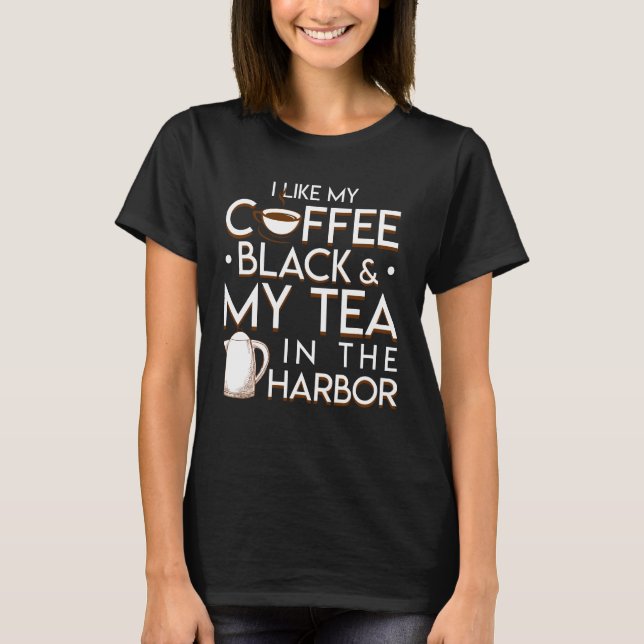 I Like My Coffee Black My Tea In Harbour T-Shirt (Front)