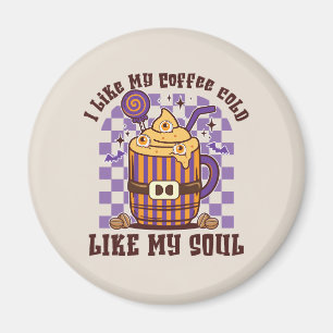 I Like My Coffee Cold, Like My Soul -Pumpkin Spice Magnet