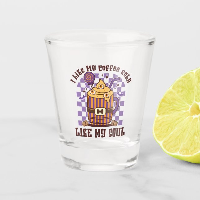 I Like My Coffee Cold, Like My Soul -Pumpkin Spice Shot Glass (Front)