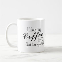 I Like My Coffee Hot, Like My Wife Funny