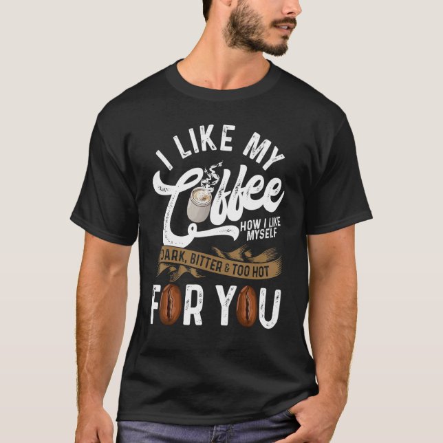 I Like My Coffee How I Like Myself Coffee T-Shirt (Front)