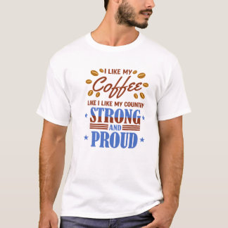 I Like My Coffee Like My Country Strong T-Shirt