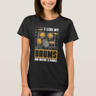 I Like My Drums And Maybe 3 People  Drummer Music  T-Shirt
