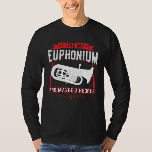I Like My Euphonium And Maybe 3 People T-Shirt