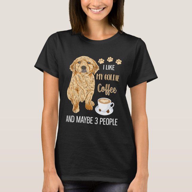 I Like My Goldie Coffee & Maybe 3 People T-Shirt (Front)