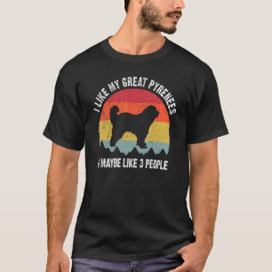 I Like My Great Pyrenees & Maybe 3 People Pyrenean T-Shirt