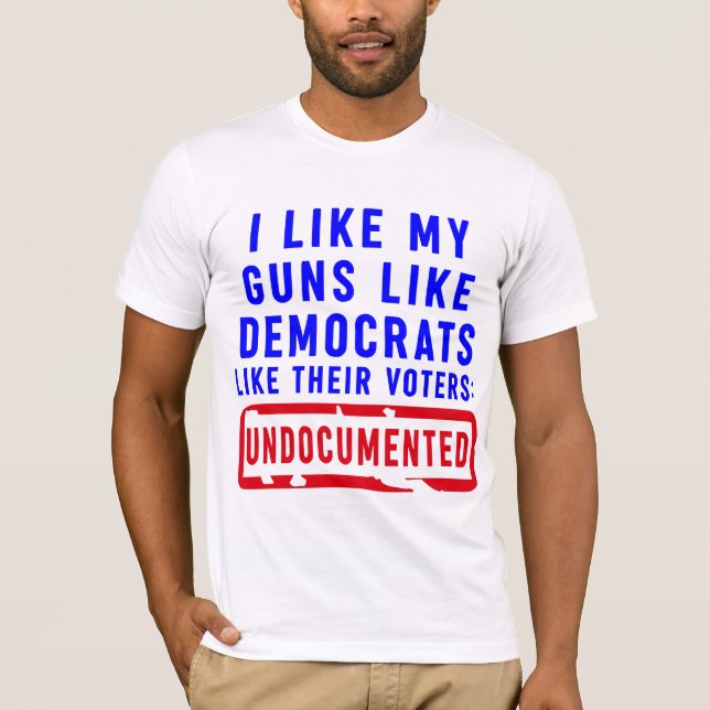 I Like My Guns Like Democrats Like Their Voters Un T-Shirt (Front)