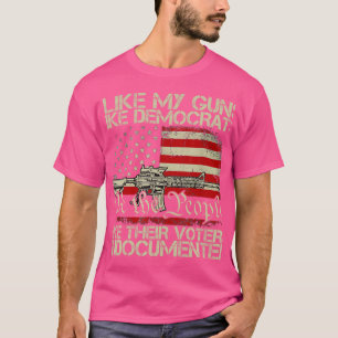 I Like My Guns Like Democrats Like Their Voters Un T-Shirt