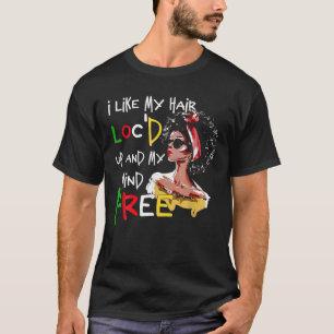 I Like My Hair Loc'd Up And My-Mind Free, Black Wo T-Shirt