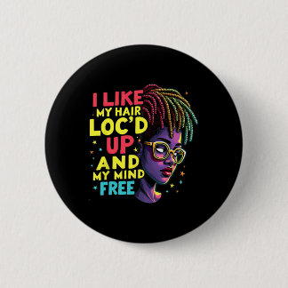 I Like My Hair Loc'd Up And My Mind Free Melanin A 6 Cm Round Badge