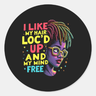 I Like My Hair Loc'd Up And My Mind Free Melanin A Classic Round Sticker