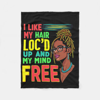 I Like My Hair Loc'd Up And My Mind Free Melanin A Fleece Blanket