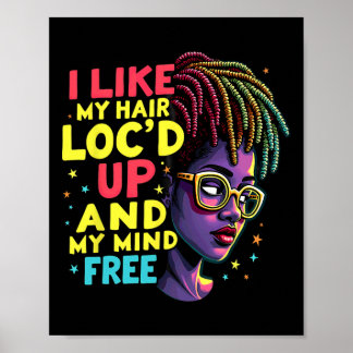 I Like My Hair Loc'd Up And My Mind Free Melanin A Poster