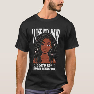 I Like My Hair Locu2019d Up and My Mind Free Black T-Shirt