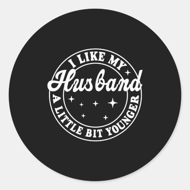 I Like My Husband A Little Bit Younger  Classic Round Sticker (Front)
