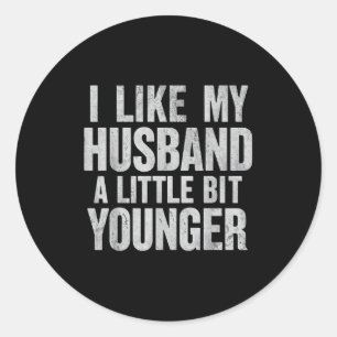 I Like My Husband A Little Bit Younger  Classic Round Sticker