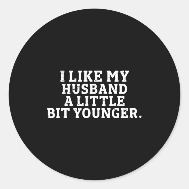 I Like My Husband A Little Bit Younger Funny Sayin Classic Round Sticker (Front)