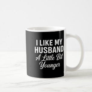 I Like My Husband A Little Bit Younger Funny Sayin Coffee Mug