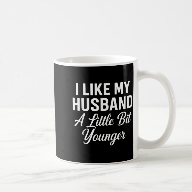 I Like My Husband A Little Bit Younger Funny Sayin Coffee Mug (Right)