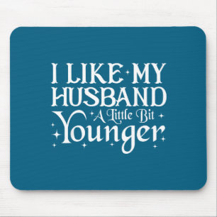 I Like My Husband A Little Bit Younger Funny Sayin Mouse Pad