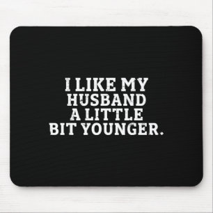 I Like My Husband A Little Bit Younger Funny Sayin Mouse Pad