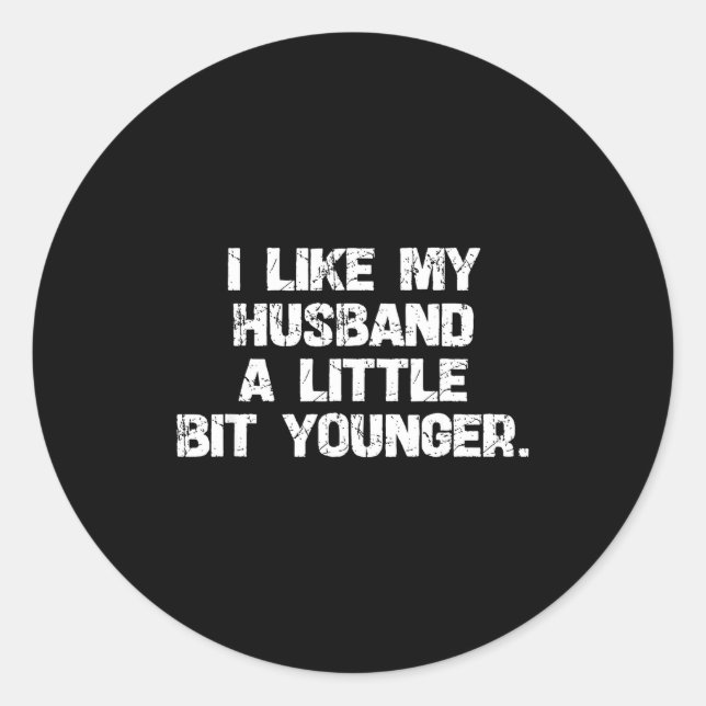 I Like My Husband A Little Bit Younger Funny Scy W Classic Round Sticker (Front)